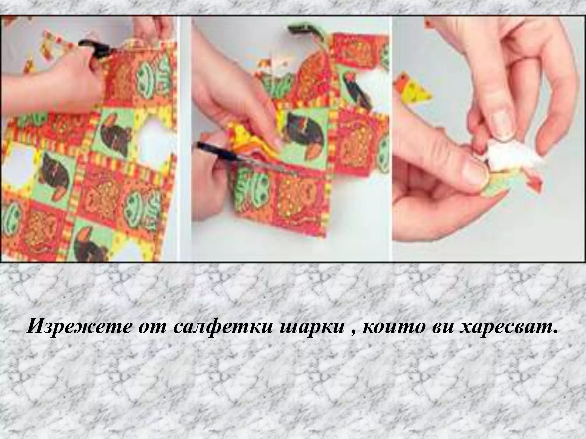 Изрежете от салфетки шарки , които ви харесват.
 