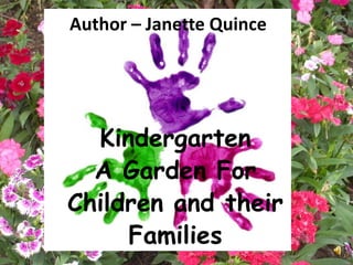 Author – Janette Quince




  Kindergarten
  A Garden For
Children and their
     Families
 