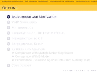 Background and Motivation VoIP Simulation Methodology Preparation of The Test Material Introduction to GP Experim
OUTLINE
...