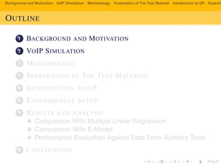 Background and Motivation VoIP Simulation Methodology Preparation of The Test Material Introduction to GP Experim
OUTLINE
...