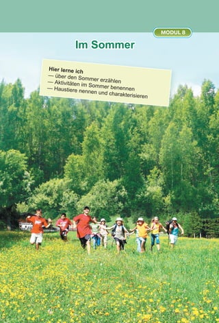 Stunde
Im Sommer
MODUL 8
Hier lerne ich
— über den Sommer erzählen— Aktivitäten im Sommer benennen— Haustiere nennen und charakterisieren
 