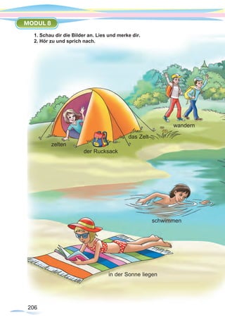206206
MODUL 8
1. Schau dir die Bilder an. Lies und merke dir.
2. Hör zu und sprich nach.
das Zelt
der Rucksack
zelten
wandern
schwimmen
in der Sonne liegen
 