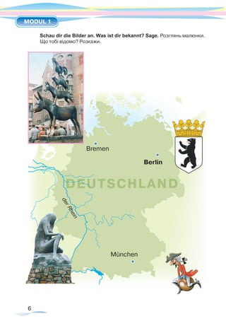 6
MODUL 1
	 Schau dir die Bilder an. Was ist dir bekannt? Sage. Розглянь малюнки.
Що тобі відомо? Розкажи.
 