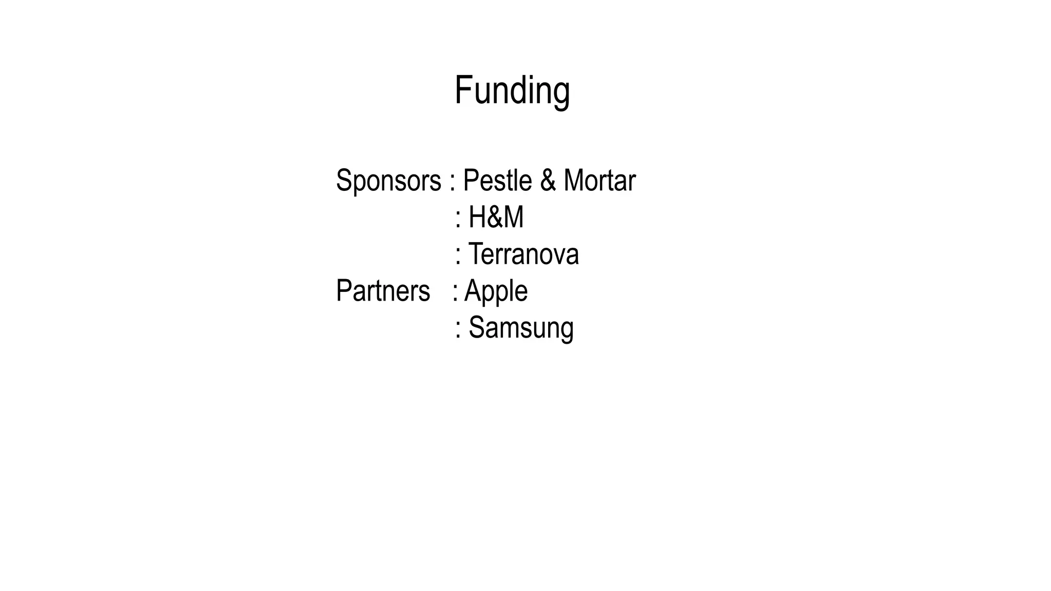 Funding
Sponsors : Pestle & Mortar
: H&M
: Terranova
Partners : Apple
: Samsung
 
