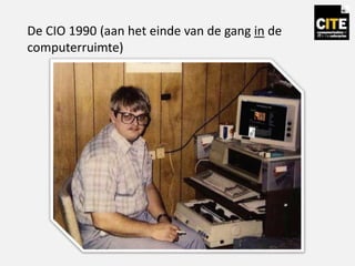 De CIO 1990 (aan het einde van de gang in de
computerruimte)
 