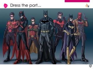 On
33
Dress the part...
 