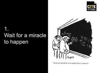 1.
Wait for a miracle
to happen
 
