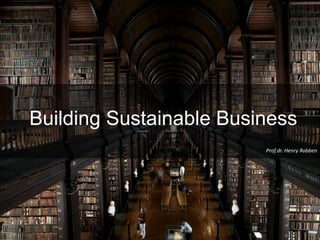 Building Sustainable Business
Prof.dr. Henry Robben
 