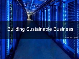 Prof.dr. Henry Robben
Building Sustainable Business
 