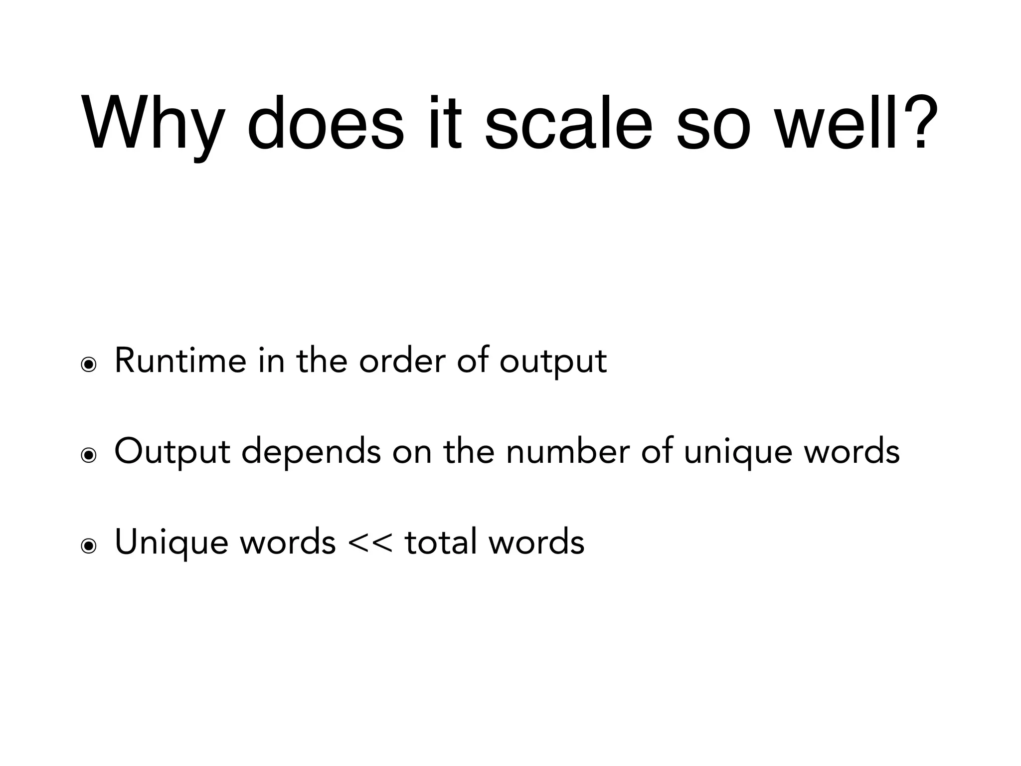 Why does it scale so well?
๏ Runtime in the order of output
๏ Output depends on the number of unique words
๏ Unique words << total words
 