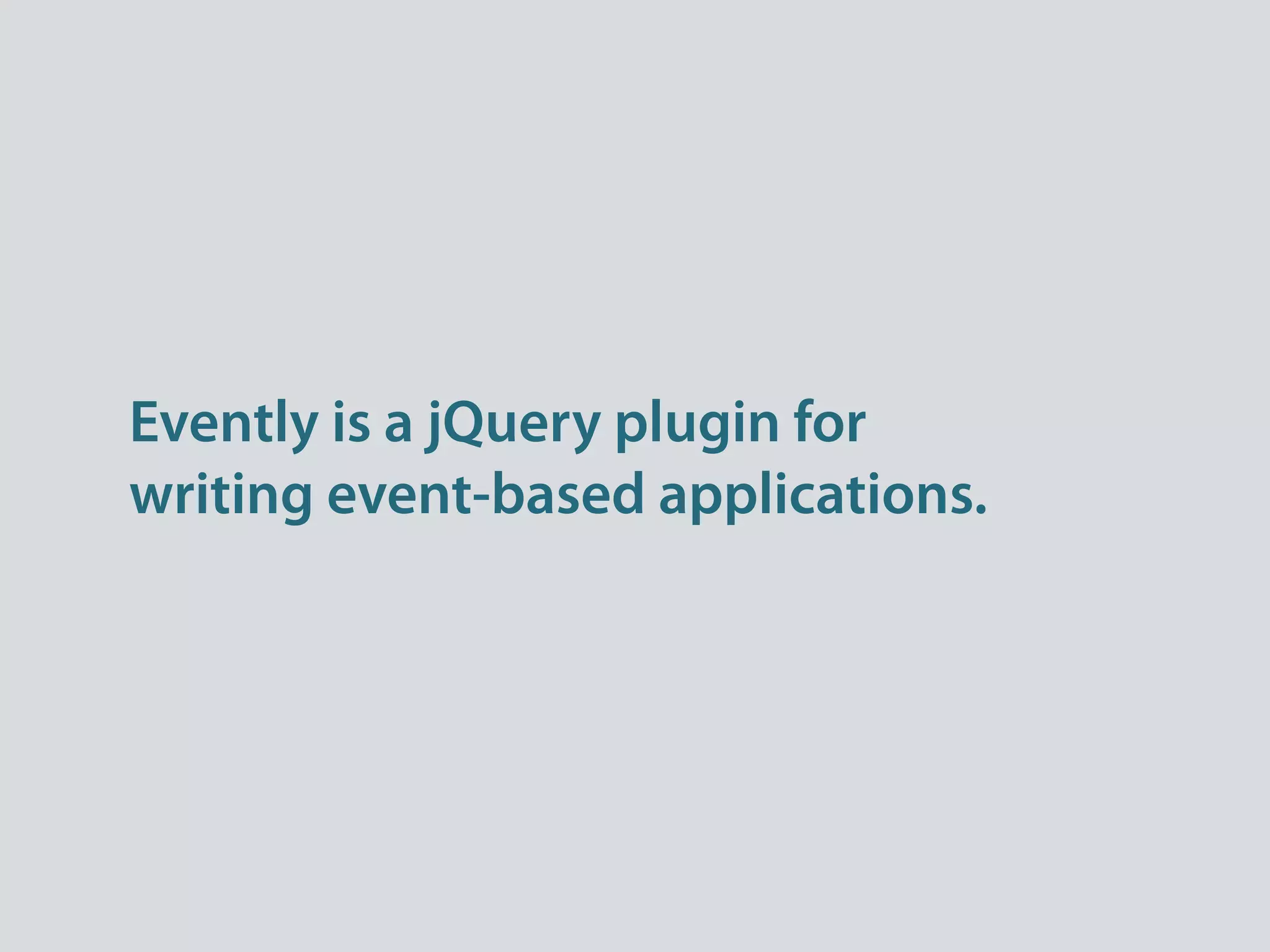 Evently is a jQuery plugin for
writing event-based applications.
 
