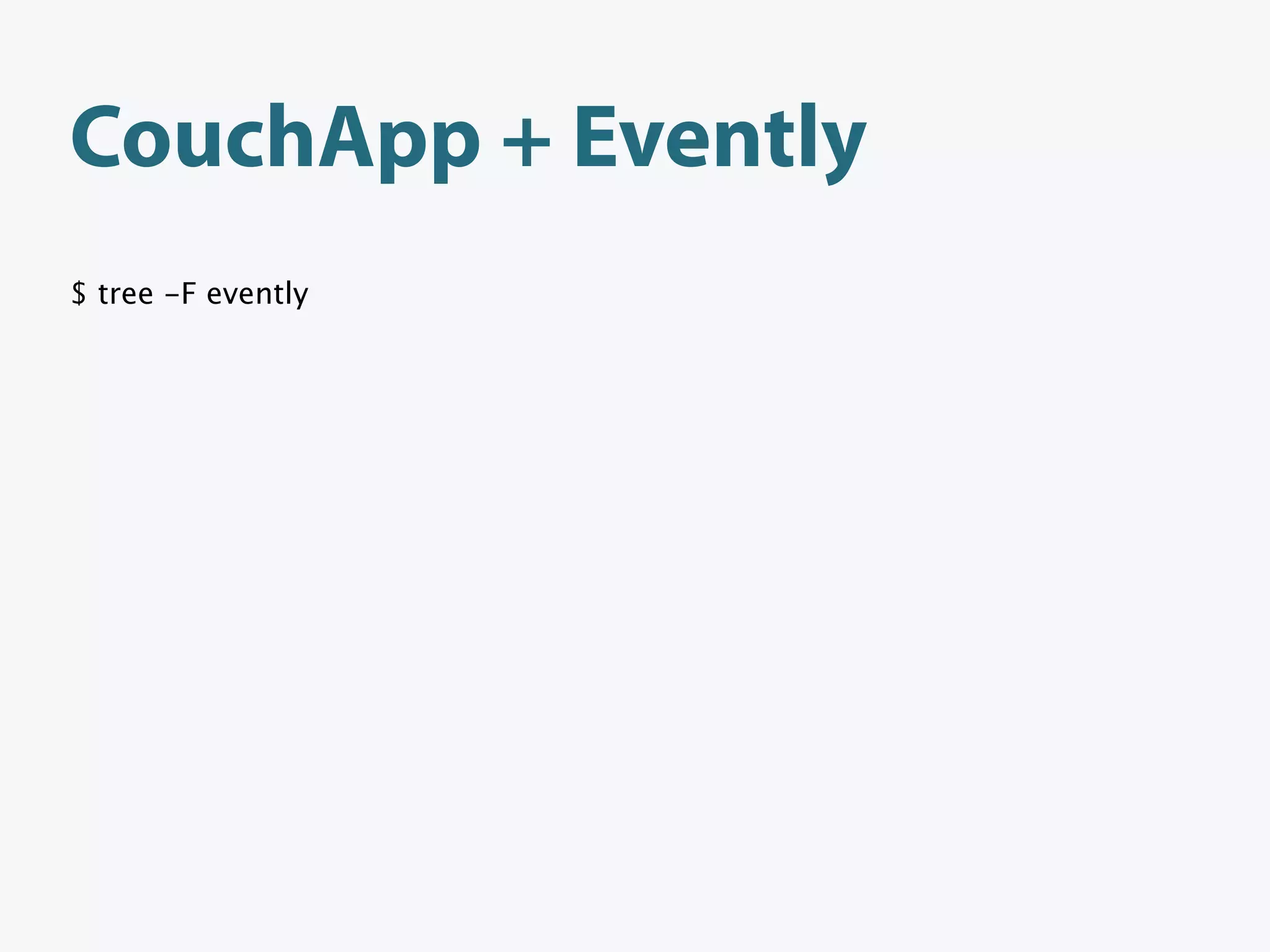 CouchApp + Evently
$ tree -F evently
 