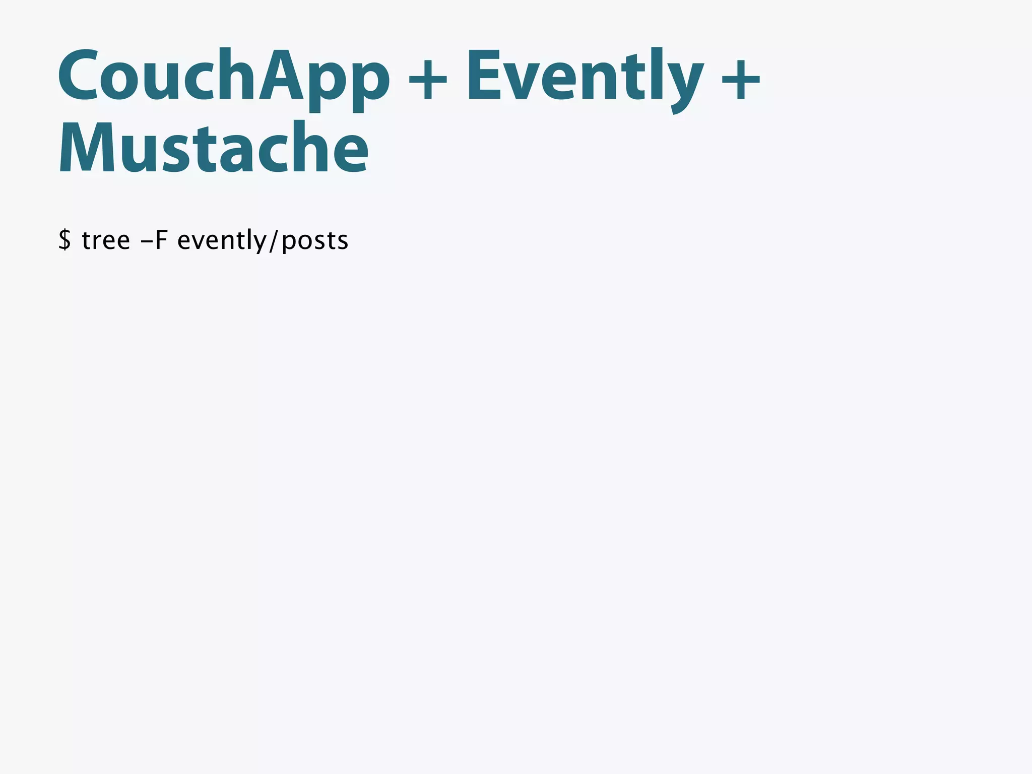 CouchApp + Evently +
Mustache
$ tree -F evently/posts
 