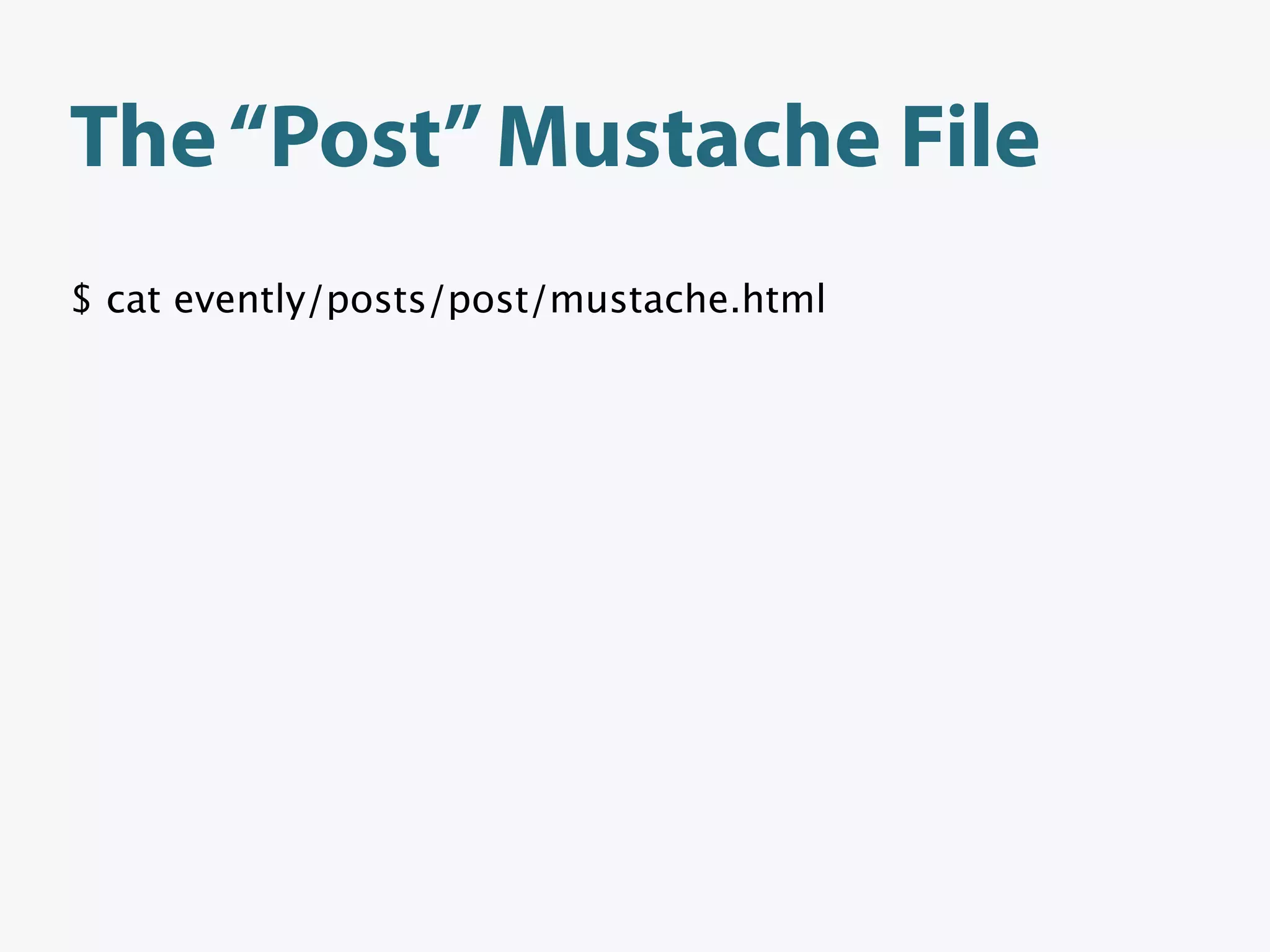 The “Post” Mustache File
$ cat evently/posts/post/mustache.html
 