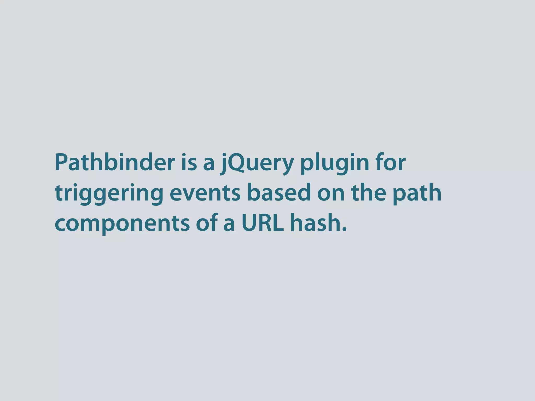 Pathbinder is a jQuery plugin for
triggering events based on the path
components of a URL hash.
 