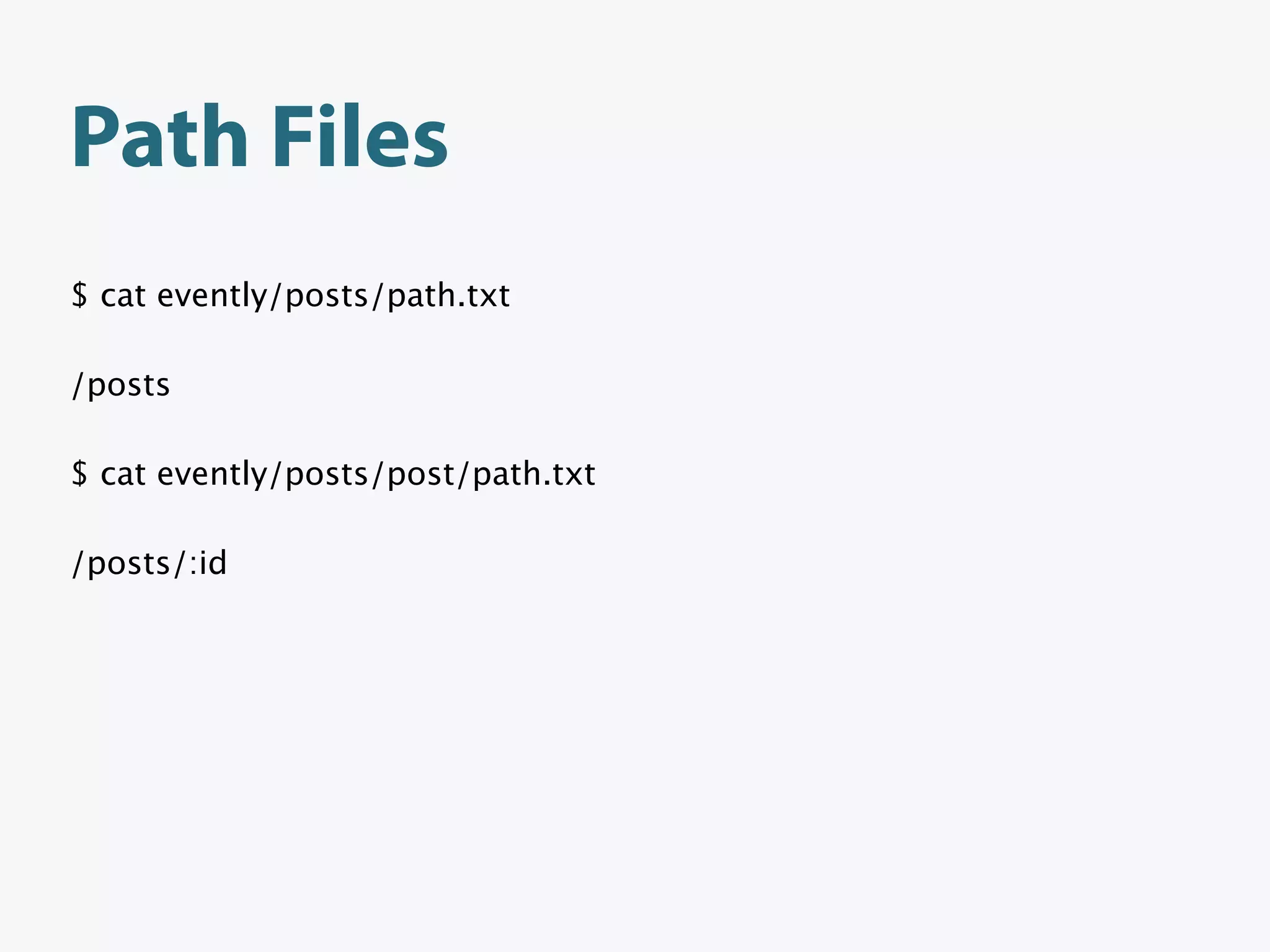 Path Files
$ cat evently/posts/path.txt

/posts

$ cat evently/posts/post/path.txt

/posts/:id
 