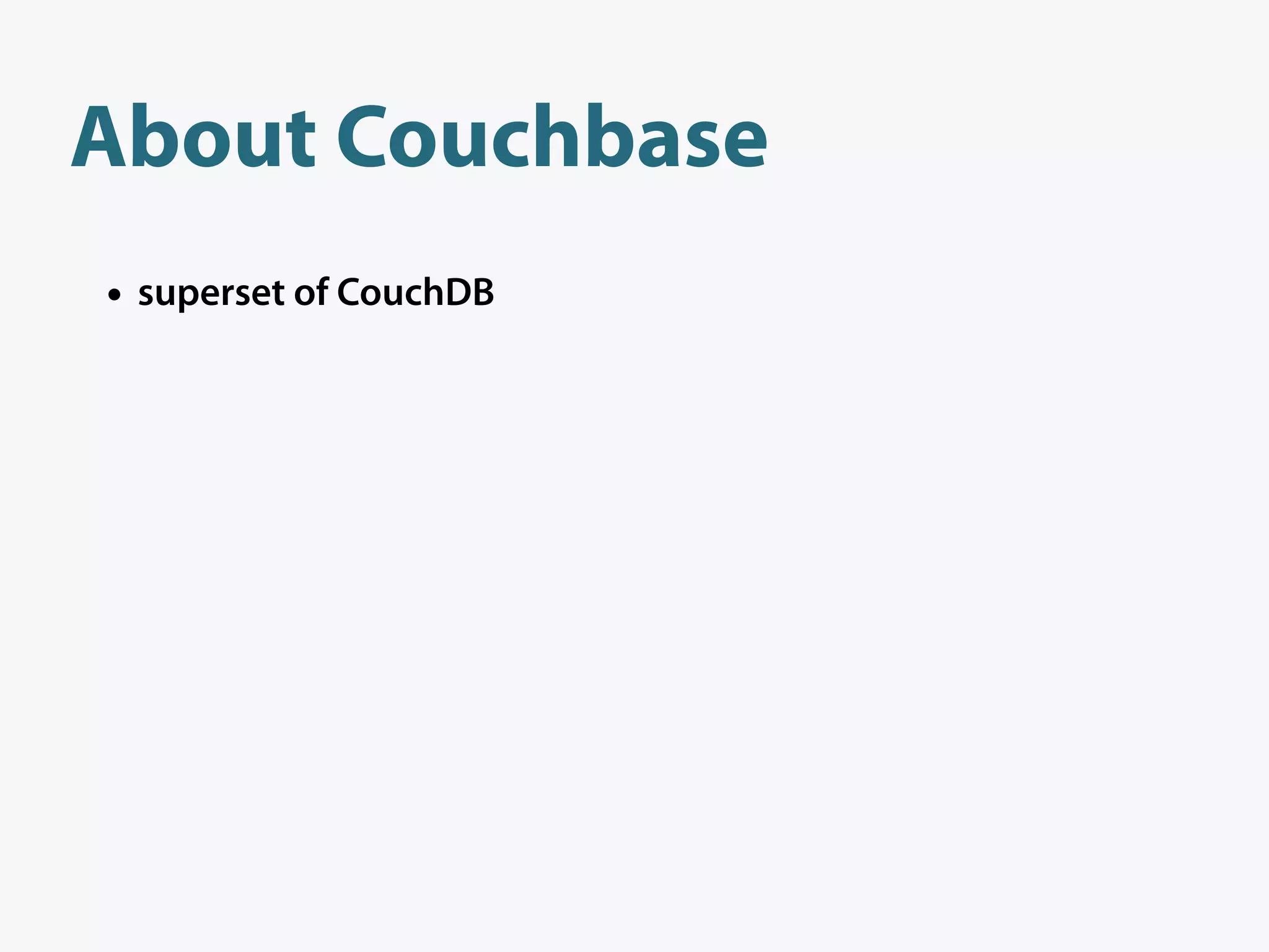 About Couchbase
• superset of CouchDB
 