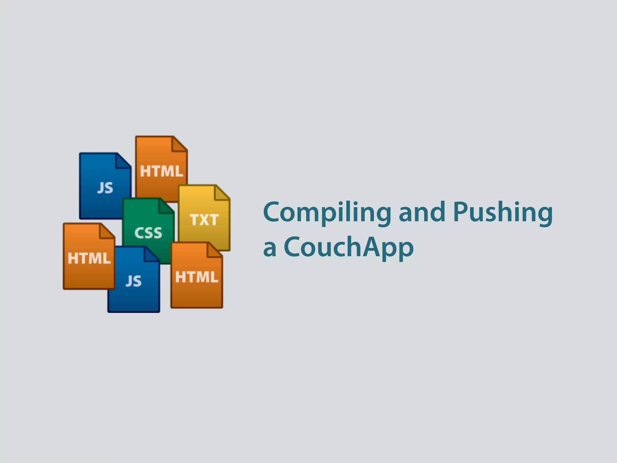 Compiling and Pushing
a CouchApp
 