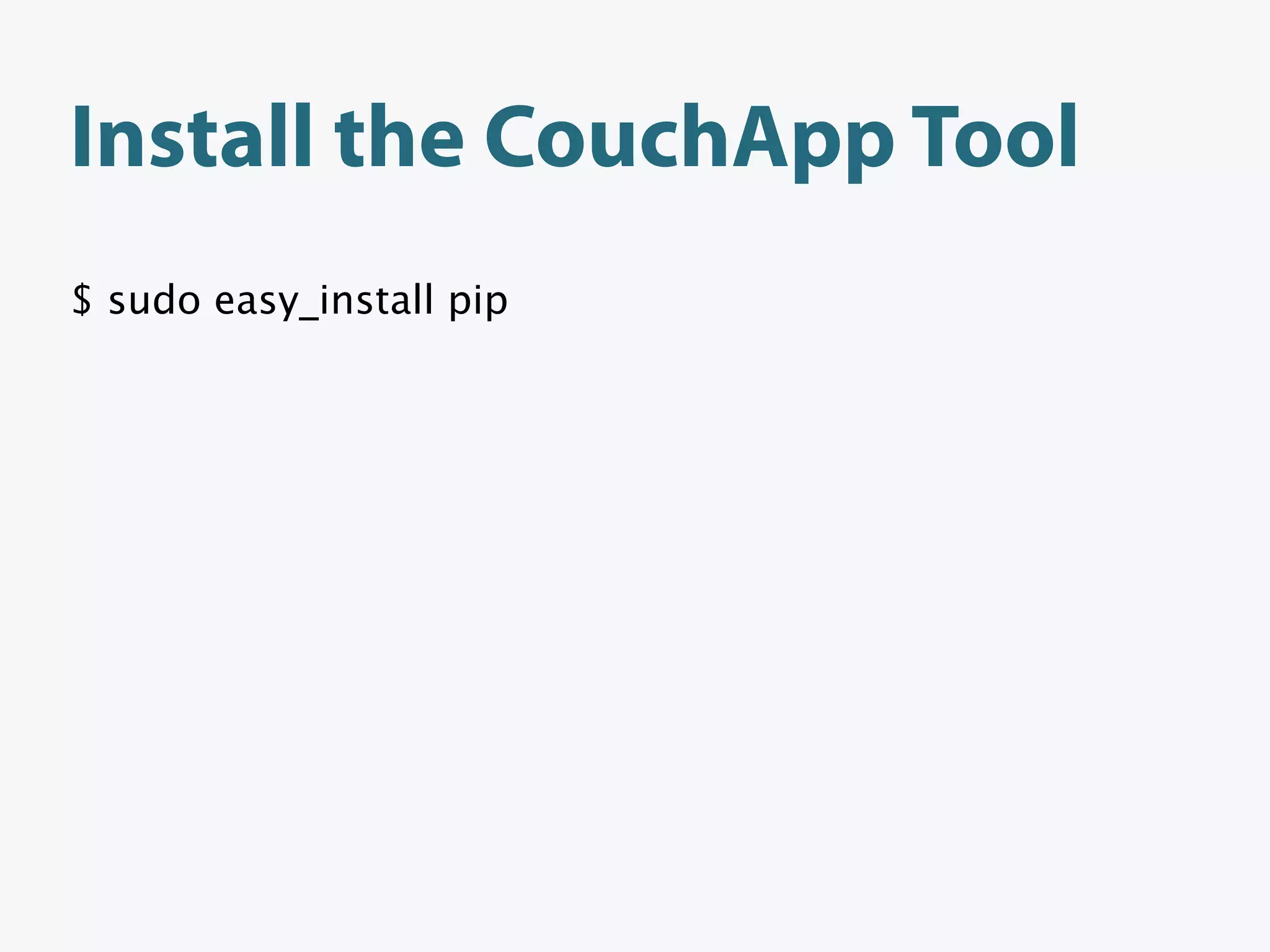 Install the CouchApp Tool
$ sudo easy_install pip
 