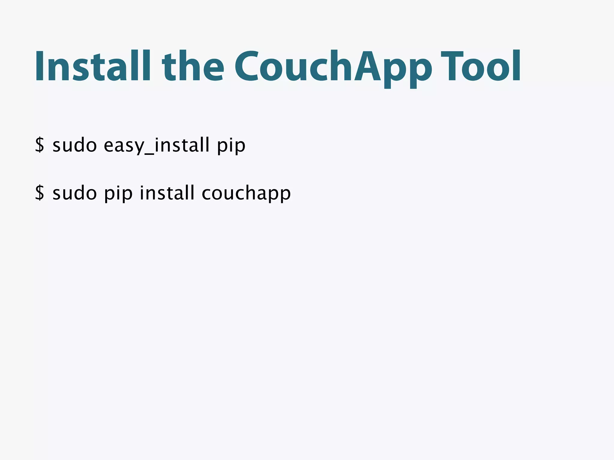 Install the CouchApp Tool
$ sudo easy_install pip

$ sudo pip install couchapp
 