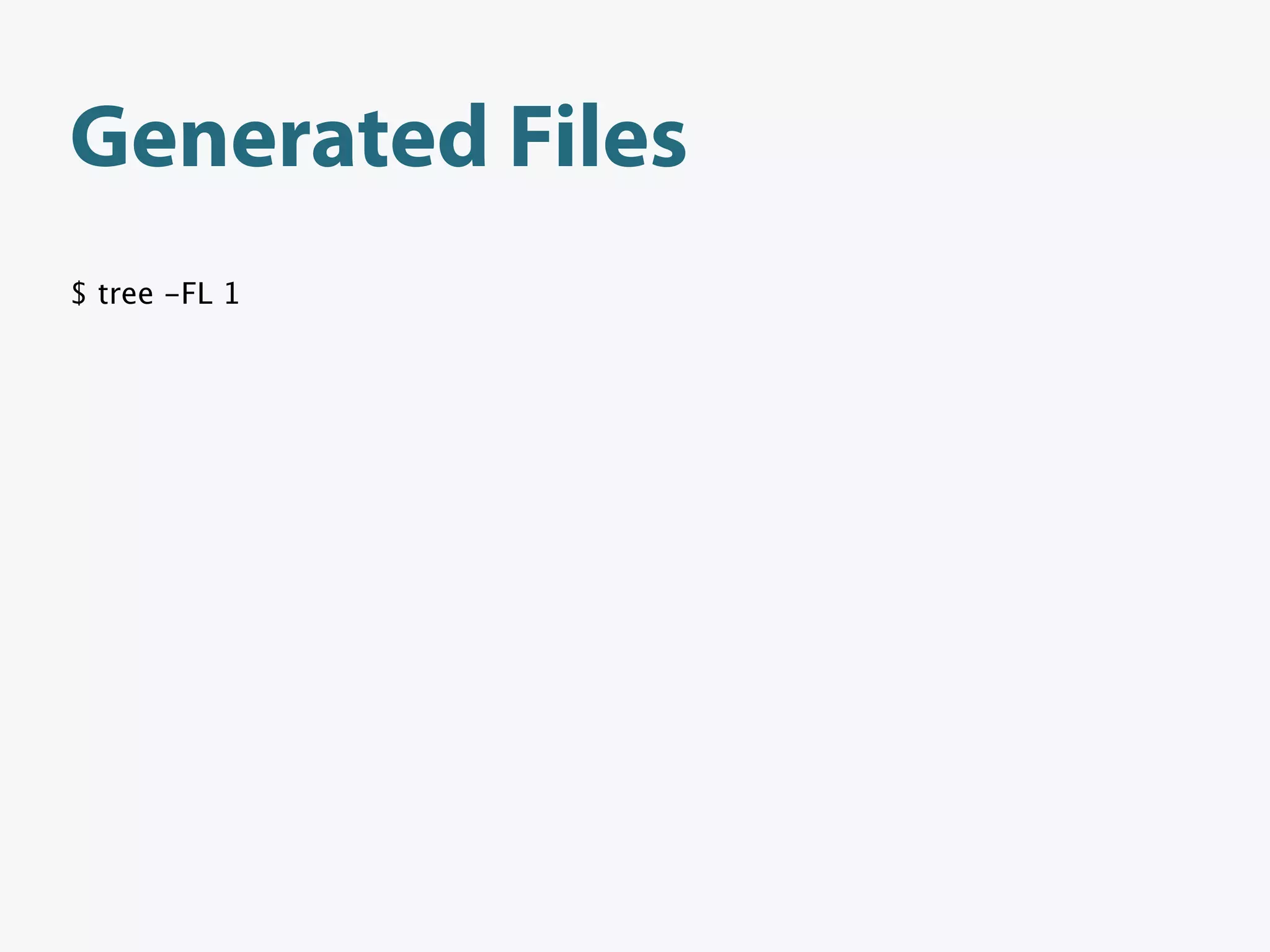 Generated Files
$ tree -FL 1
 