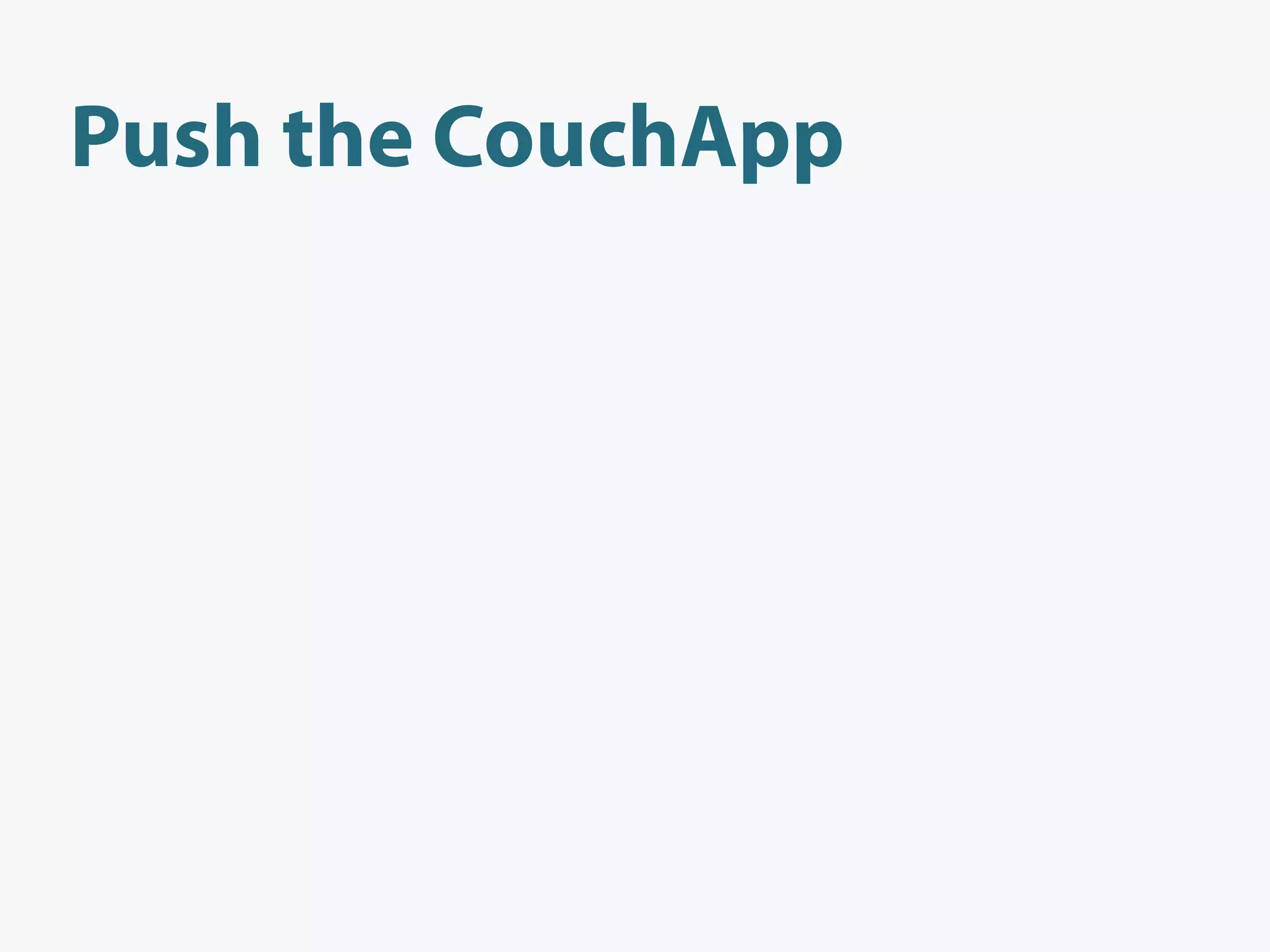 Push the CouchApp
 
