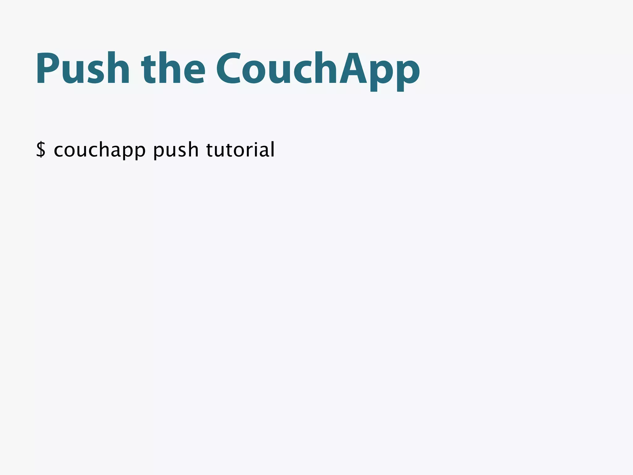 Push the CouchApp
$ couchapp push tutorial
 