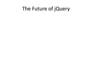 The Future of jQuery
 