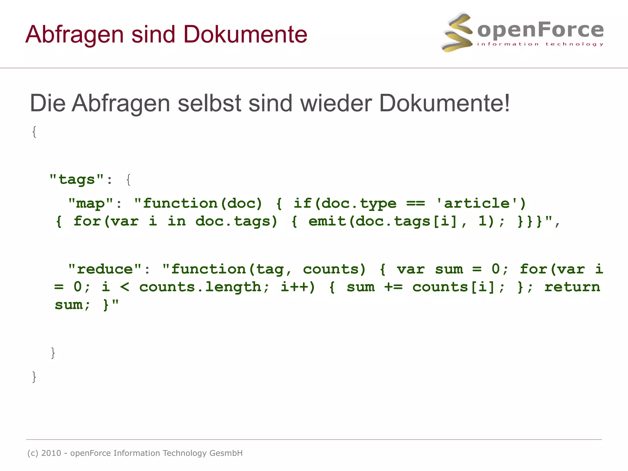 Datenbank? Aber wo sind die Tabellen und Spalten? -> es gibt keine Es werden einfach Dokumente gespeichert Dokumente unterliegen keinen Schema Einschränkungen 