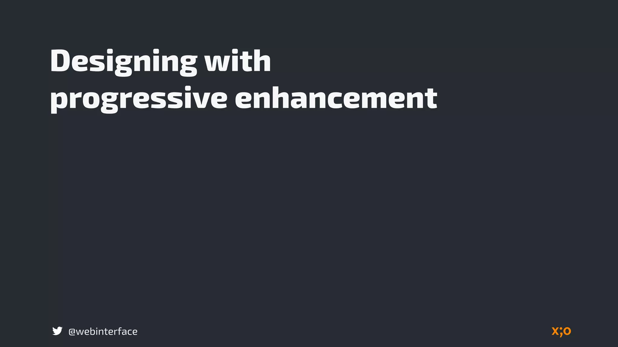 @webinterface
Designing with 
progressive enhancement
 