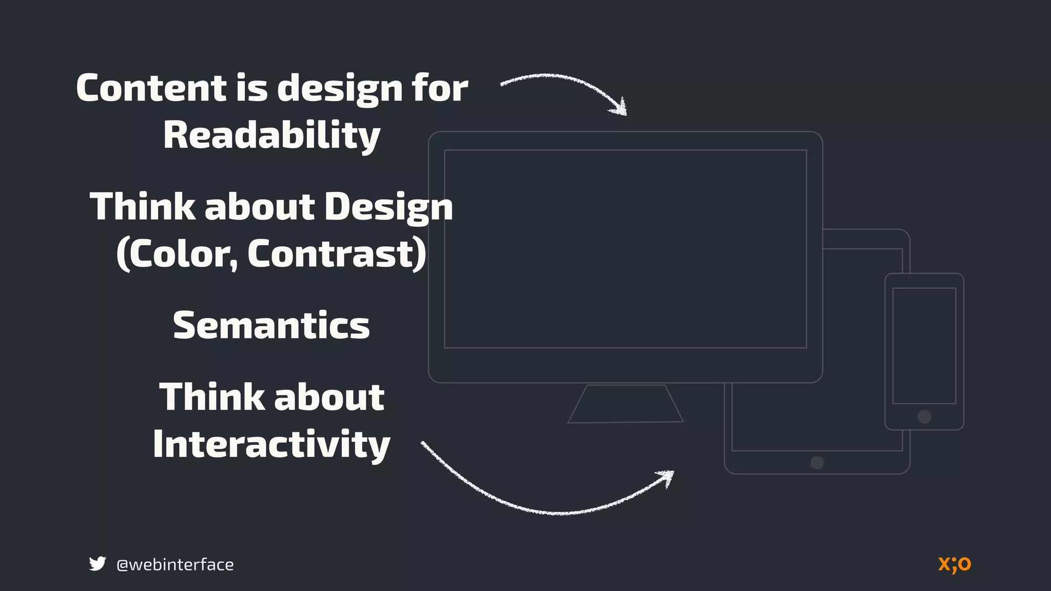 Think about
Interactivity
@webinterface
Content is design for
Readability
Think about Design
(Color, Contrast)
Semantics
 