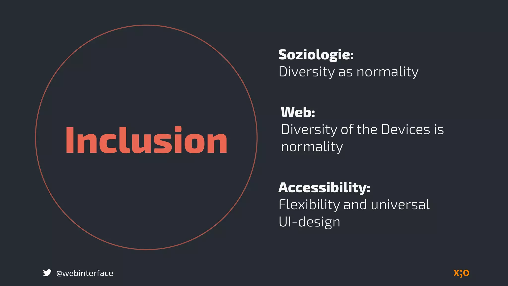 @webinterface
Inclusion
Soziologie:
Diversity as normality
Web:
Diversity of the Devices is
normality
Accessibility:
Flexibility and universal  
UI-design
 