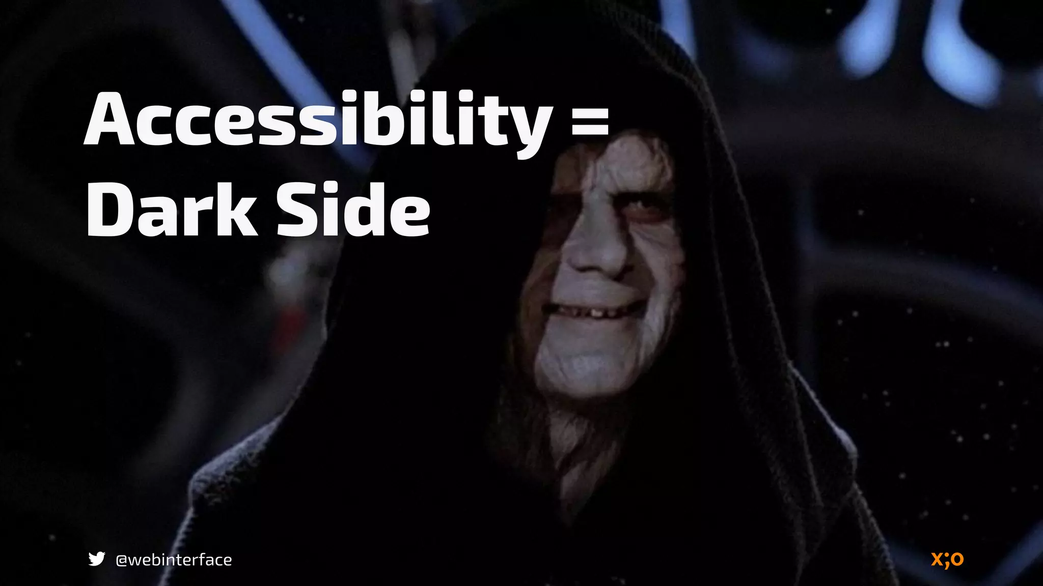@webinterface
Accessibility =  
Dark Side
 