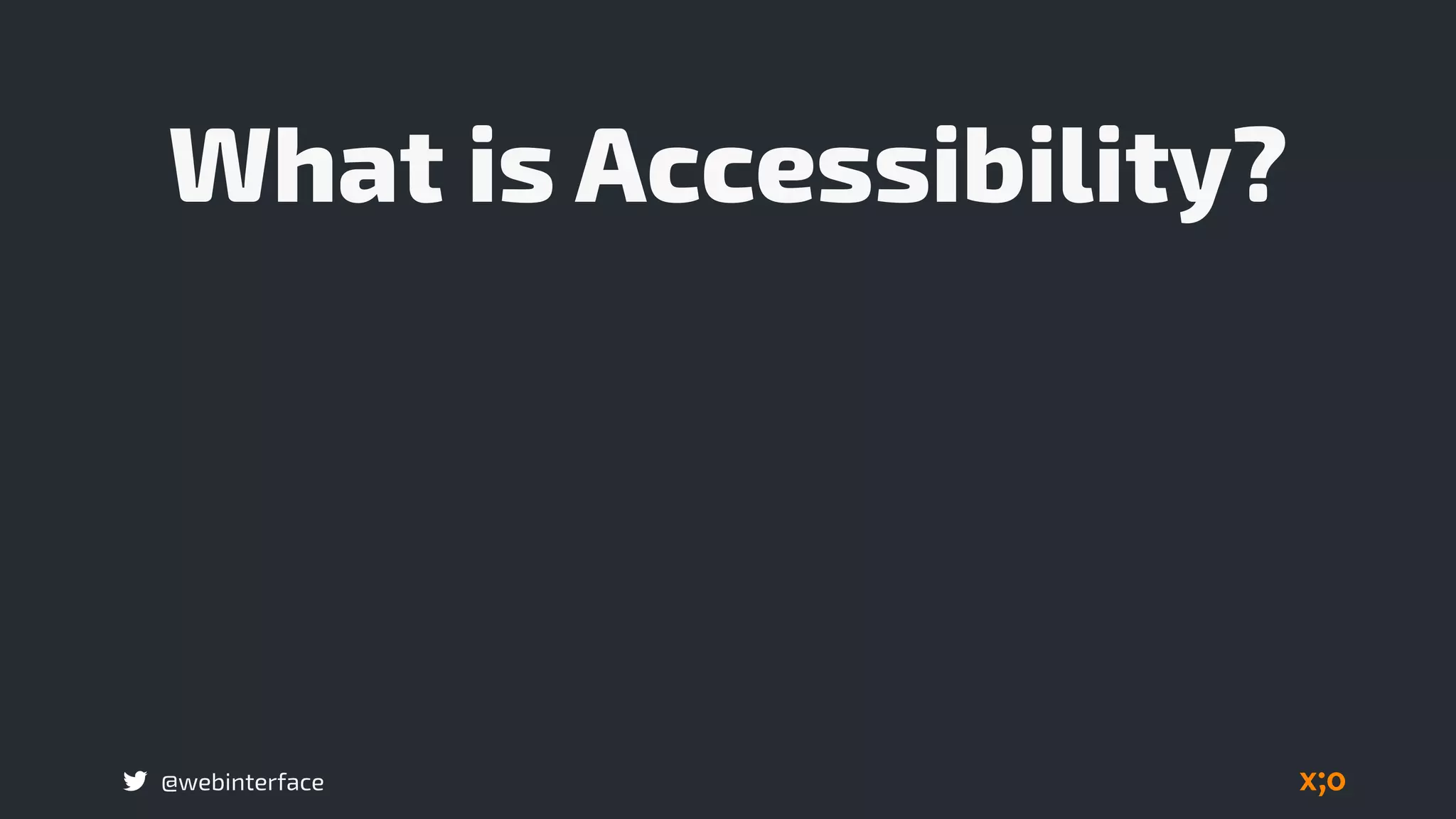 @webinterface
What is Accessibility?
 
