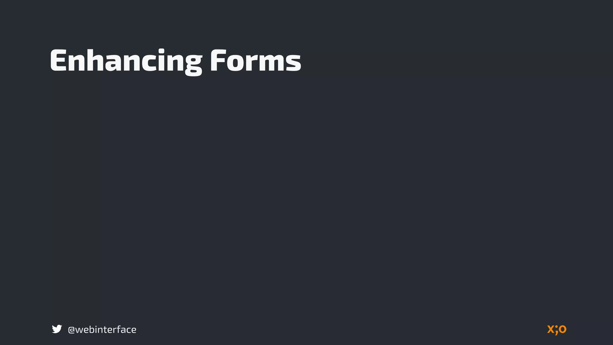 @webinterface
Enhancing Forms
 