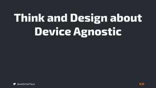 @webinterface
Think and Design about
Device Agnostic
 