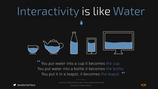 Interactivity is like Water
@webinterface
 