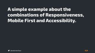 @webinterface
A simple example about the
combinations of Responsiveness,
Mobile First and Accessibility.
 
