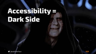 @webinterface
Accessibility =  
Dark Side
 