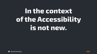 @webinterface
In the context  
of the Accessibility  
is not new.
 