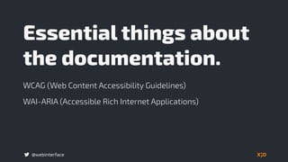 @webinterface
Essential things about
the documentation.
WCAG (Web Content Accessibility Guidelines)
WAI-ARIA (Accessible Rich Internet Applications)
 