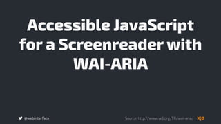 @webinterface
Accessible JavaScript
for a Screenreader with
WAI-ARIA
Source: http://www.w3.org/TR/wai-aria/
 