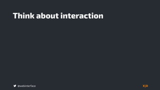 @webinterface
Think about interaction
 