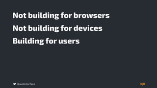 @webinterface
Not building for browsers
Not building for devices
Building for users
 