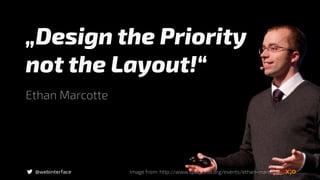 @webinterface
„Design the Priority  
not the Layout!“
Ethan Marcotte
Image from: http://www.space538.org/events/ethan-marcotte
 