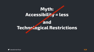 @webinterface
Myth: 
Accessibility = less
and 
Technological Restrictions
 