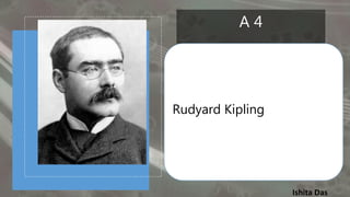 Ishita Das
A 4
Rudyard Kipling
 