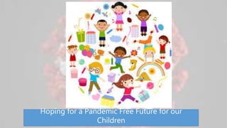 Hoping for a Pandemic Free Future for our
Children
 