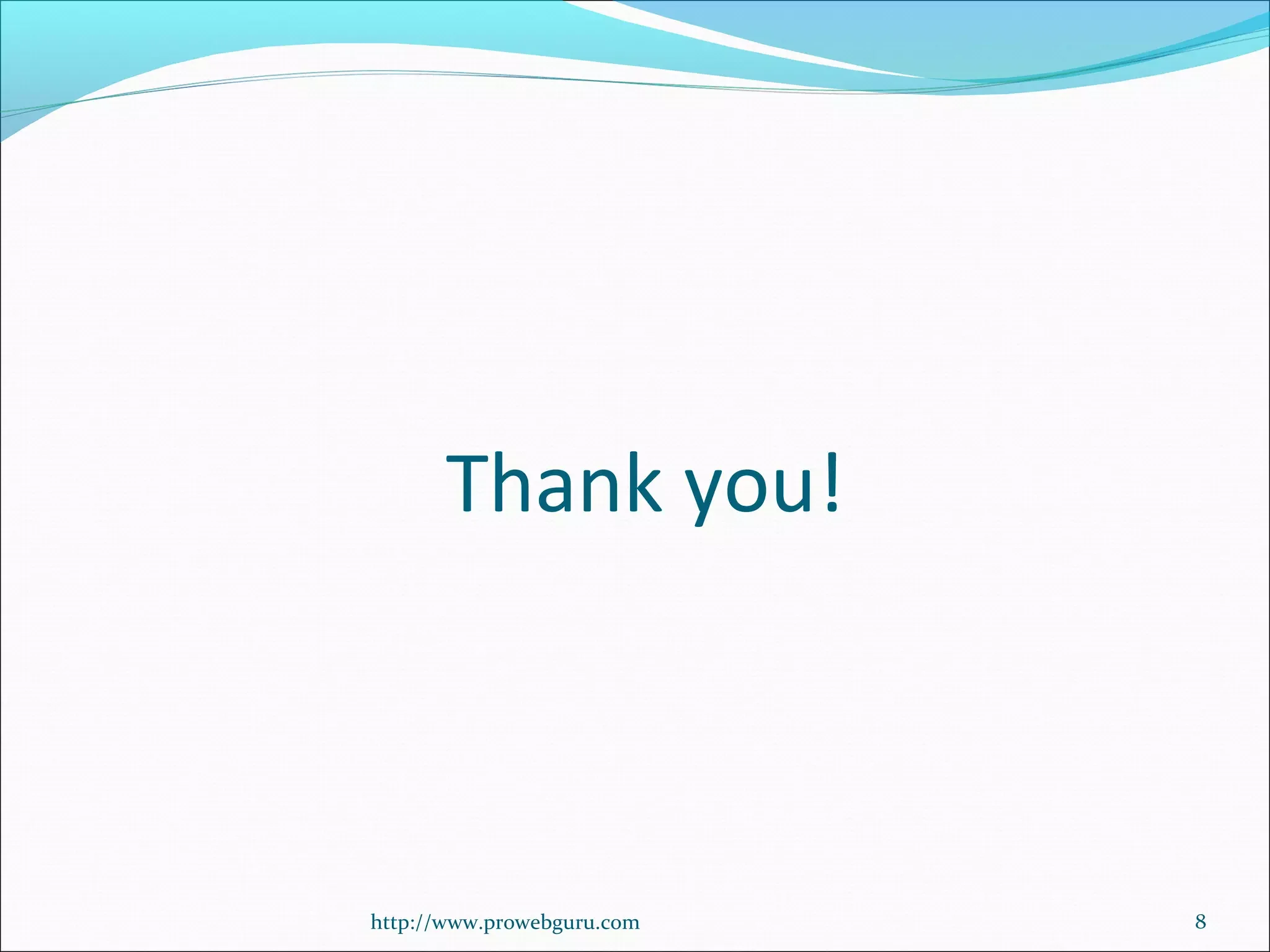 Thank you!
http://www.prowebguru.com 8
 