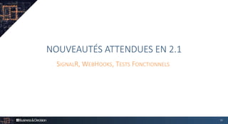 NOUVEAUTÉS ATTENDUES EN 2.1
SIGNALR, WEBHOOKS, TESTS FONCTIONNELS
30
 